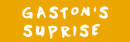 Gaston&lsquo;s suprise 
